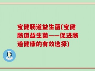 宝健肠道益生菌(宝健肠道益生菌——促进肠道健康的有效选择)