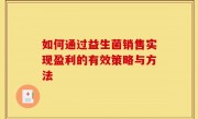 如何通过益生菌销售实现盈利的有效策略与方法