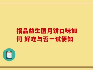 福晶益生菌月饼口味如何 好吃与否一试便知