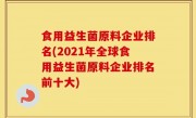 食用益生菌原料企业排名(2021年全球食用益生菌原料企业排名前十大)