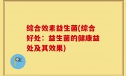 综合效素益生菌(综合好处：益生菌的健康益处及其效果)