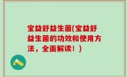 宝益舒益生菌(宝益舒益生菌的功效和使用方法，全面解读！)
