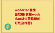 woderlan益生菌软糖(食用woderlan益生菌软糖的好处及推荐)