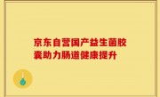 京东自营国产益生菌胶囊助力肠道健康提升
