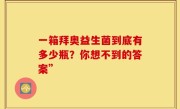 一箱拜奥益生菌到底有多少瓶？你想不到的答案”