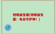 特敏益生菌(特敏益生菌：每日守护神！)