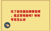 吃了益生菌后便便变硬，是正常现象吗？听听专家怎么说
