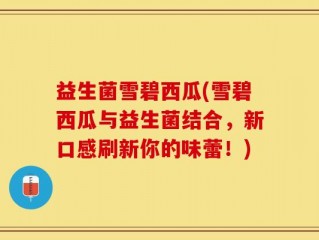益生菌雪碧西瓜(雪碧西瓜与益生菌结合，新口感刷新你的味蕾！)