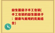 益生菌袋子手工包装(手工包装的益生菌袋子：健康与美观的完美结合)