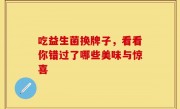 吃益生菌换牌子，看看你错过了哪些美味与惊喜