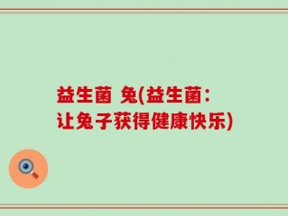 益生菌 兔(益生菌：让兔子获得健康快乐)