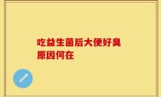吃益生菌后大便好臭 原因何在