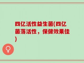 四亿活性益生菌(四亿菌落活性，保健效果佳)