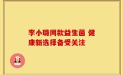 李小璐同款益生菌 健康新选择备受关注