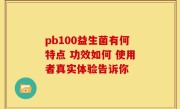 pb100益生菌有何特点 功效如何 使用者真实体验告诉你