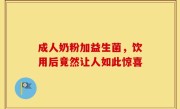 成人奶粉加益生菌，饮用后竟然让人如此惊喜