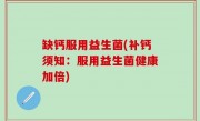 缺钙服用益生菌(补钙须知：服用益生菌健康加倍)