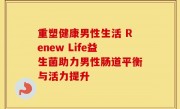 重塑健康男性生活 Renew Life益生菌助力男性肠道平衡与活力提升