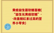 黄疸益生菌软糖喜糖(“益生元黄疸软糖”--改善胆红素过高的营养小零食)