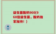 益生菌酸奶960(960倍益生菌，酸奶独家加持！)