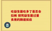 吃益生菌吃多了是否会拉稀 探究益生菌过量食用的肠道反应
