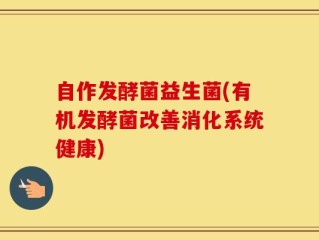 自作发酵菌益生菌(有机发酵菌改善消化系统健康)
