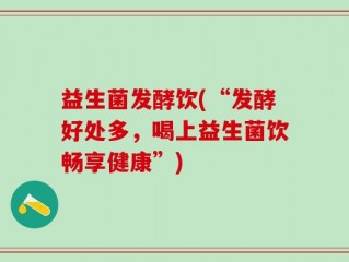 益生菌发酵饮(“发酵好处多，喝上益生菌饮畅享健康”)