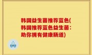 韩国益生菌推荐蓝色(韩国推荐蓝色益生菌：助你拥有健康肠道)