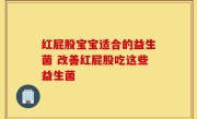 红屁股宝宝适合的益生菌 改善红屁股吃这些益生菌