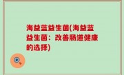 海益蓝益生菌(海益蓝益生菌：改善肠道健康的选择)