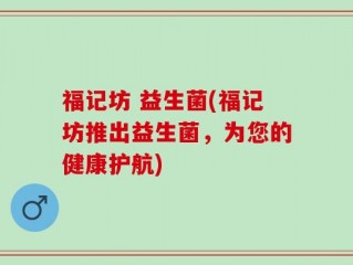 福记坊 益生菌(福记坊推出益生菌，为您的健康护航)