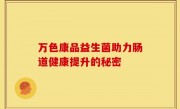 万色康品益生菌助力肠道健康提升的秘密