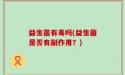 益生菌有毒吗(益生菌是否有副作用？)