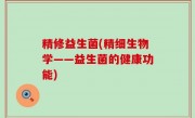 精修益生菌(精细生物学——益生菌的健康功能)