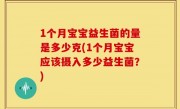 1个月宝宝益生菌的量是多少克(1个月宝宝应该摄入多少益生菌？)