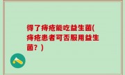 得了痔疮能吃益生菌(痔疮患者可否服用益生菌？)