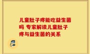 儿童肚子疼能吃益生菌吗 专家解读儿童肚子疼与益生菌的关系