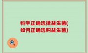 科学正确选择益生菌(如何正确选购益生菌)