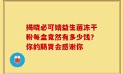 揭晓必可婧益生菌冻干粉每盒竟然有多少饯？你的肠胃会感谢你