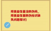 拜奥益生菌没防伪码_拜奥益生菌防伪标识缺失问题探讨)
