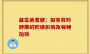 益生菌美健：探索其对健康的积极影响及独特功效