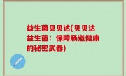 益生菌贝贝达(贝贝达益生菌：保障肠道健康的秘密武器)