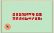 益生菌发酵养胃(益生菌酿造有助养护胃肠)