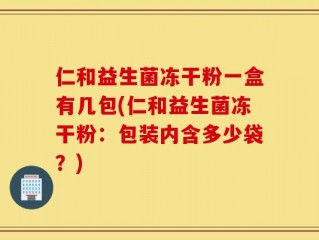 仁和益生菌冻干粉一盒有几包(仁和益生菌冻干粉：包装内含多少袋？)
