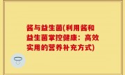 酱与益生菌(利用酱和益生菌掌控健康：高效实用的营养补充方式)