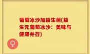 葡萄冰沙加益生菌(益生元葡萄冰沙：美味与健康并存)