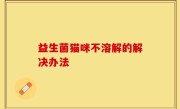 益生菌猫咪不溶解的解决办法