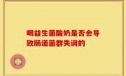 喝益生菌酸奶是否会导致肠道菌群失调的