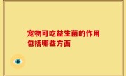 宠物可吃益生菌的作用包括哪些方面