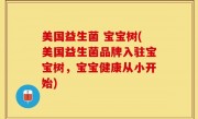 美国益生菌 宝宝树(美国益生菌品牌入驻宝宝树，宝宝健康从小开始)